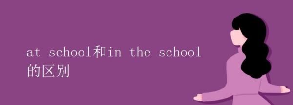 in school和at school
,in the school与at school的区别图1