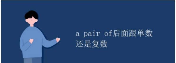 a pair of单复数的用法
,a pair of后面跟单数还是复数图1