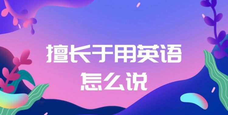 擅长爱好用英语怎么说
,你有什么爱好 用英语怎么说图3