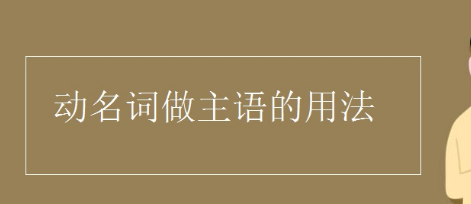 动名词做主语表示什么的动作
,动名词做主语的用法句型图1